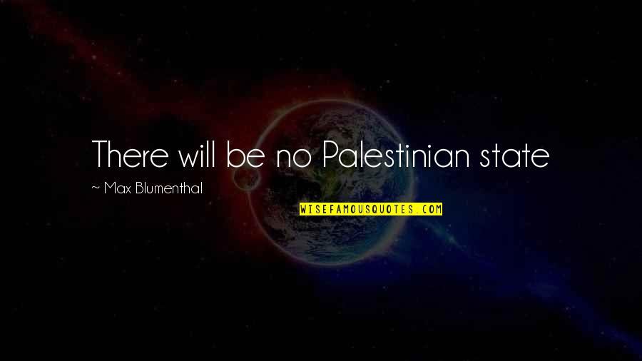 Blumenthal Quotes By Max Blumenthal: There will be no Palestinian state Blumenthal Quotes By Max Blumenthal: There will be no Palestinian state
