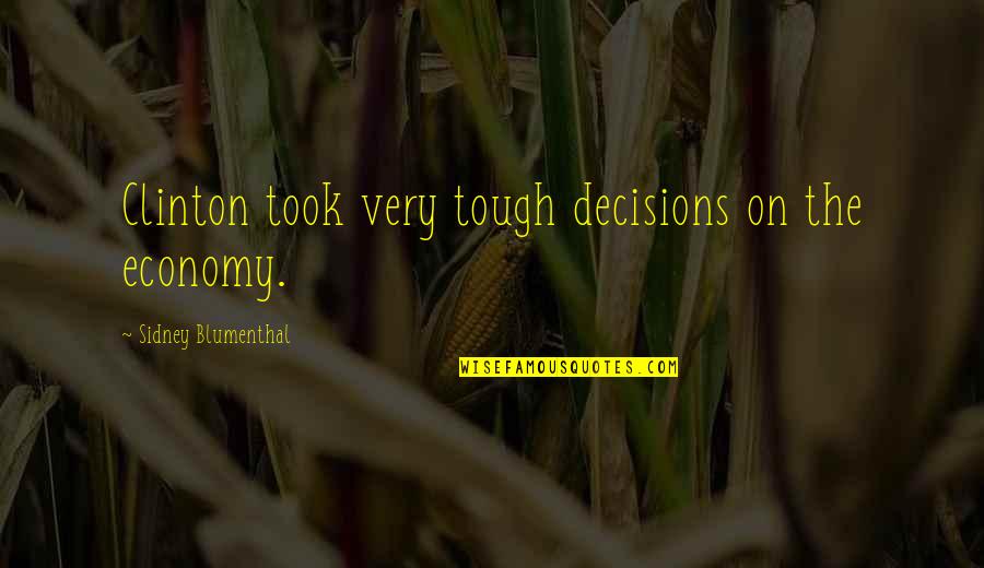 Blumenthal Quotes By Sidney Blumenthal: Clinton took very tough decisions on the economy. Blumenthal Quotes By Sidney Blumenthal: Clinton took very tough decisions on the economy.