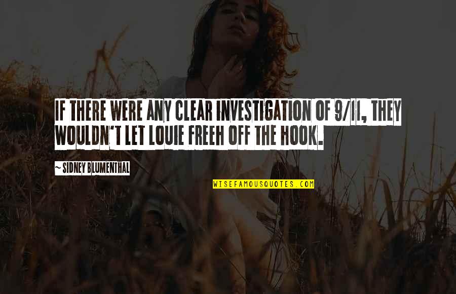 Blumenthal Quotes By Sidney Blumenthal: If there were any clear investigation of 9/11, Blumenthal Quotes By Sidney Blumenthal: If there were any clear investigation of 9/11,