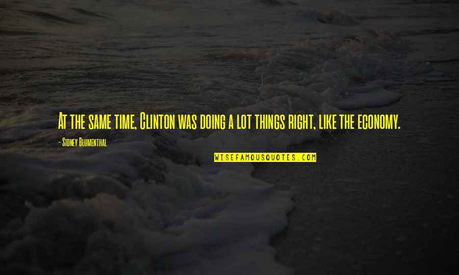 Blumenthal Quotes By Sidney Blumenthal: At the same time, Clinton was doing a Blumenthal Quotes By Sidney Blumenthal: At the same time, Clinton was doing a