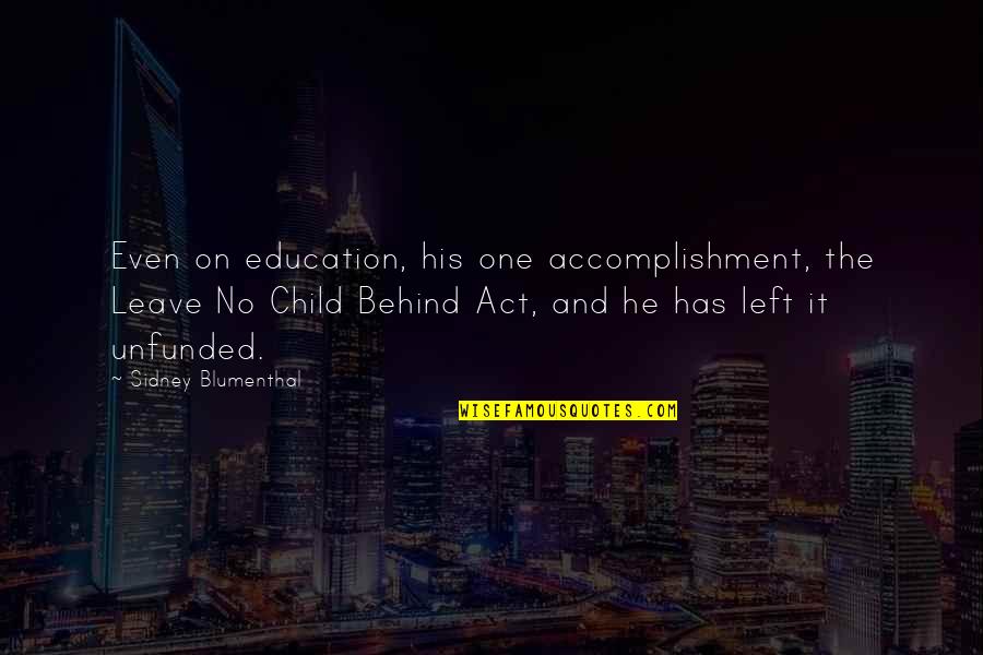 Blumenthal Quotes By Sidney Blumenthal: Even on education, his one accomplishment, the Leave Blumenthal Quotes By Sidney Blumenthal: Even on education, his one accomplishment, the Leave