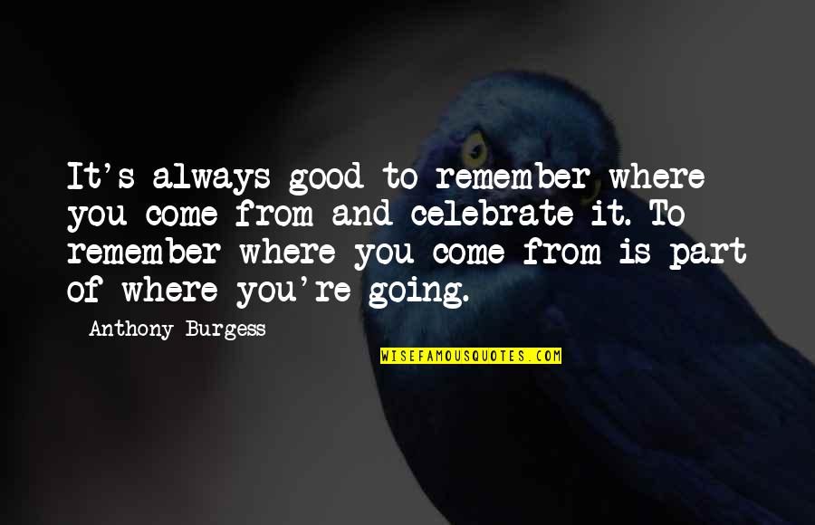 Blumentritt Lrt Quotes By Anthony Burgess: It's always good to remember where you come Blumentritt Lrt Quotes By Anthony Burgess: It's always good to remember where you come