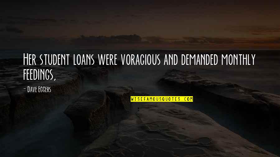 Blumentritt Lrt Quotes By Dave Eggers: Her student loans were voracious and demanded monthly