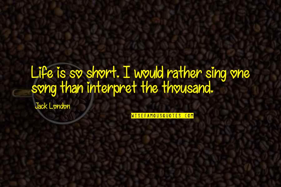 Blumentritt Lrt Quotes By Jack London: Life is so short. I would rather sing