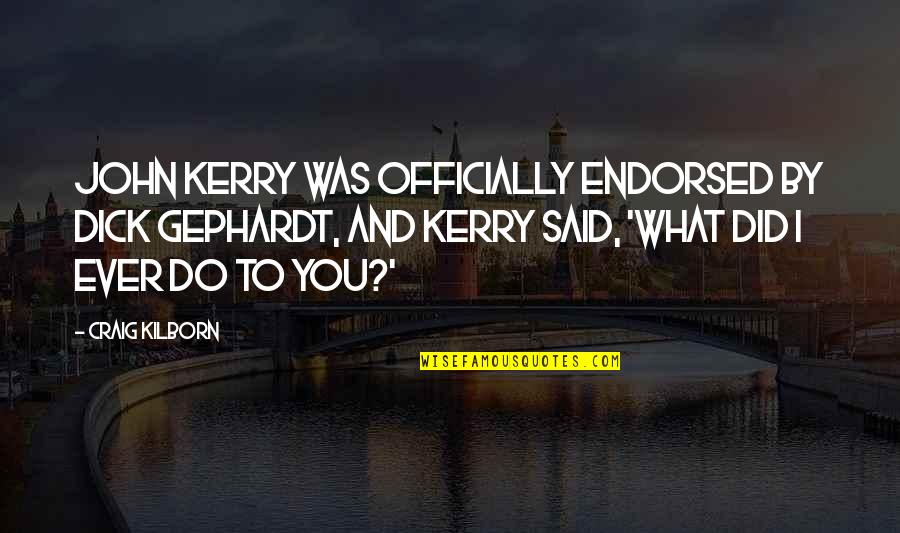 Blumentritt San Juan Quotes By Craig Kilborn: John Kerry was officially endorsed by Dick Gephardt, Blumentritt San Juan Quotes By Craig Kilborn: John Kerry was officially endorsed by Dick Gephardt,