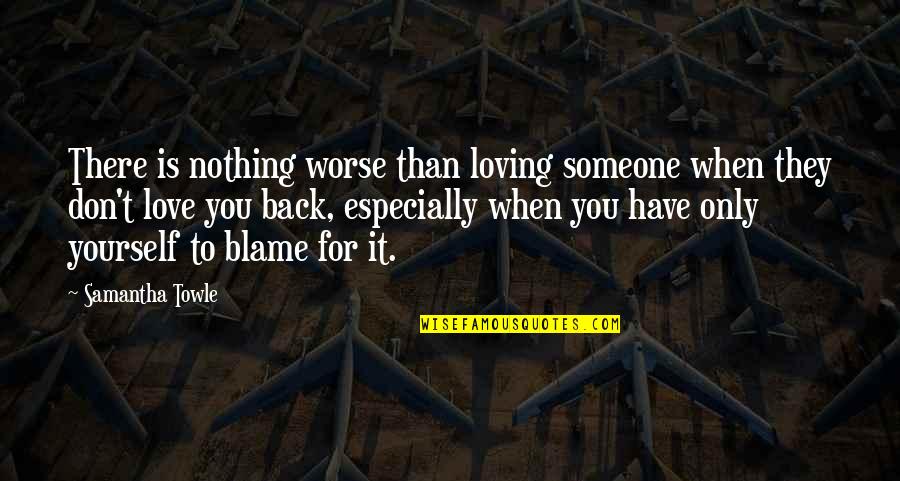 Blumentritt San Juan Quotes By Samantha Towle: There is nothing worse than loving someone when Blumentritt San Juan Quotes By Samantha Towle: There is nothing worse than loving someone when