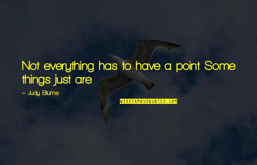 Blume's Quotes By Judy Blume: Not everything has to have a point. Some