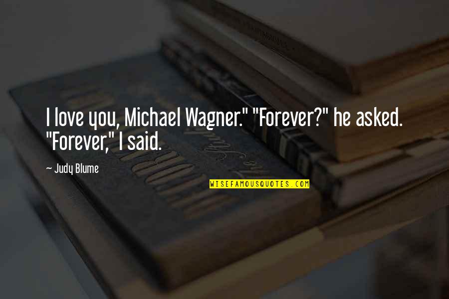 Blume's Quotes By Judy Blume: I love you, Michael Wagner." "Forever?" he asked.