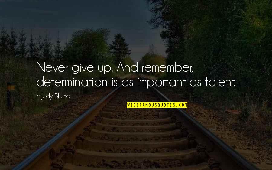Blume's Quotes By Judy Blume: Never give up! And remember, determination is as