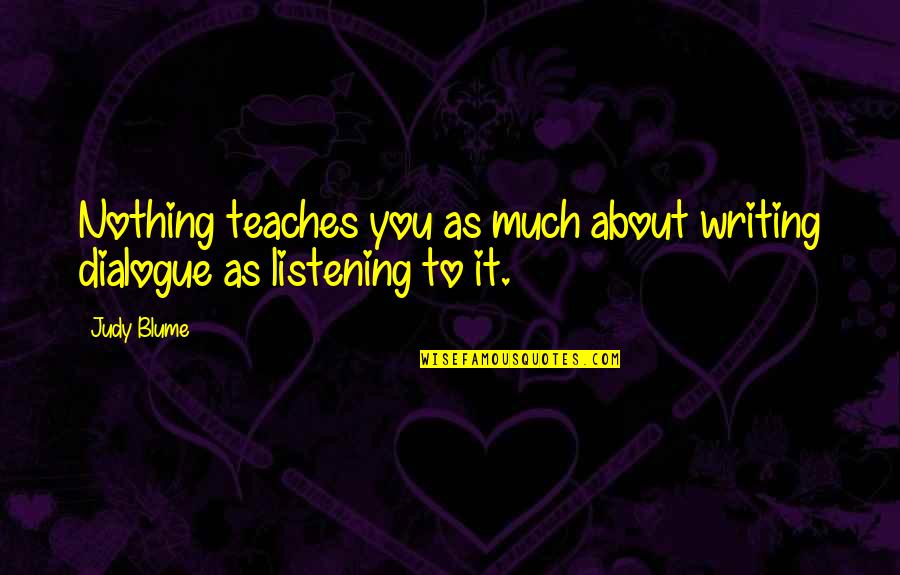Blume's Quotes By Judy Blume: Nothing teaches you as much about writing dialogue