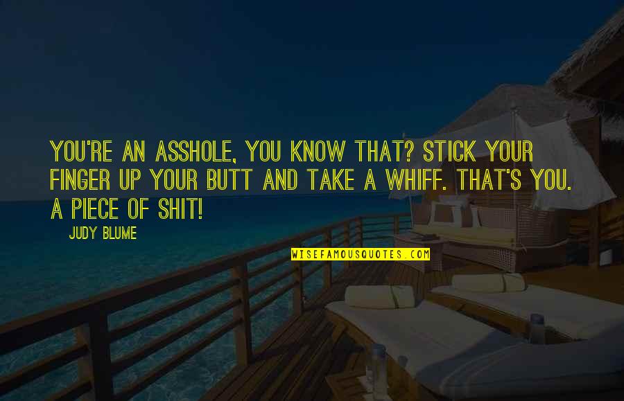 Blume's Quotes By Judy Blume: You're an asshole, you know that? Stick your Blume's Quotes By Judy Blume: You're an asshole, you know that? Stick your