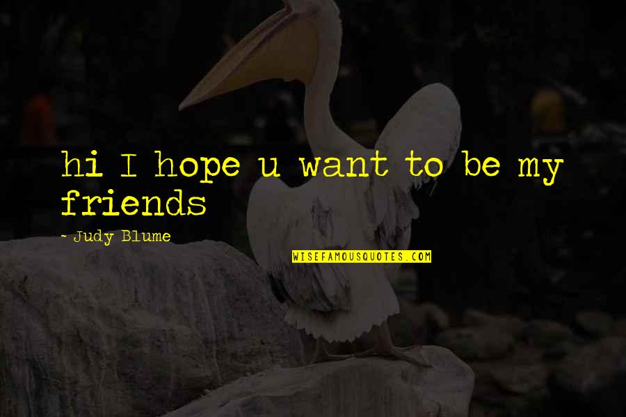Blume's Quotes By Judy Blume: hi I hope u want to be my Blume's Quotes By Judy Blume: hi I hope u want to be my