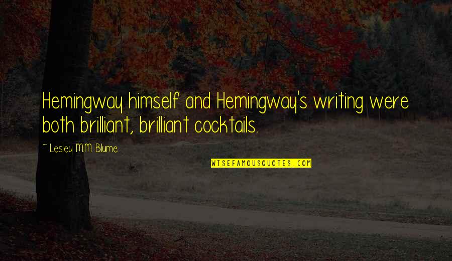 Blume's Quotes By Lesley M.M. Blume: Hemingway himself and Hemingway's writing were both brilliant,