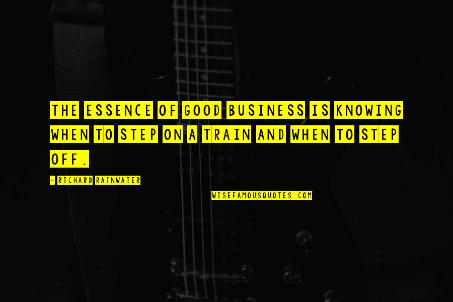 Blumhagen Somerton Quotes By Richard Rainwater: The essence of good business is knowing when Blumhagen Somerton Quotes By Richard Rainwater: The essence of good business is knowing when