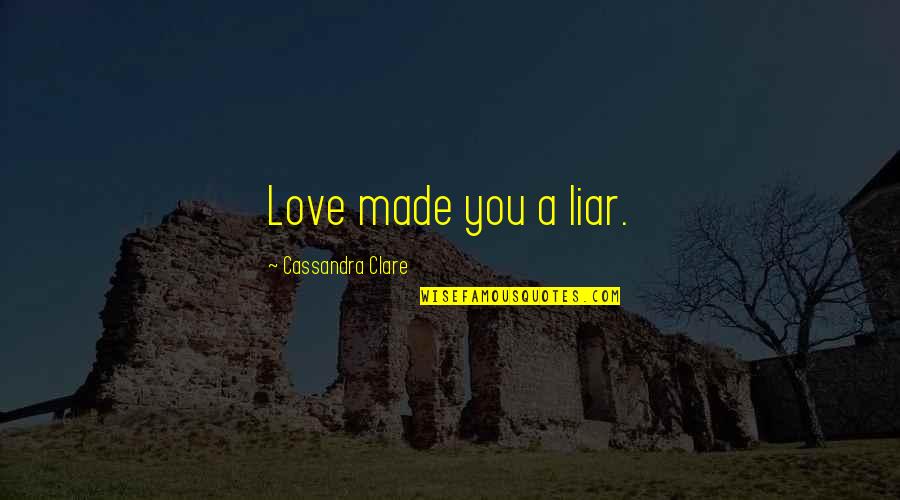 Blumina Quotes By Cassandra Clare: Love made you a liar.