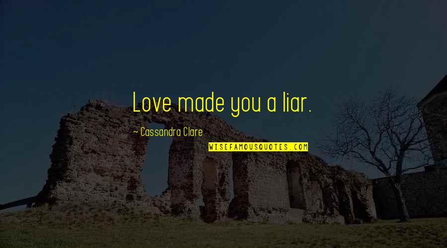 Blumina Quotes By Cassandra Clare: Love made you a liar. Blumina Quotes By Cassandra Clare: Love made you a liar.