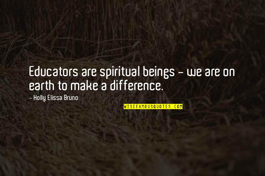 Blumina Quotes By Holly Elissa Bruno: Educators are spiritual beings - we are on