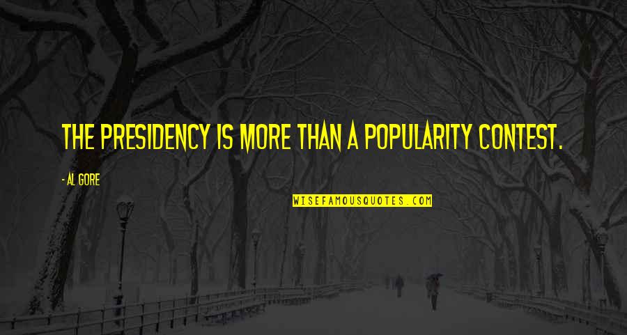 Blumine Colour Quotes By Al Gore: The presidency is more than a popularity contest.