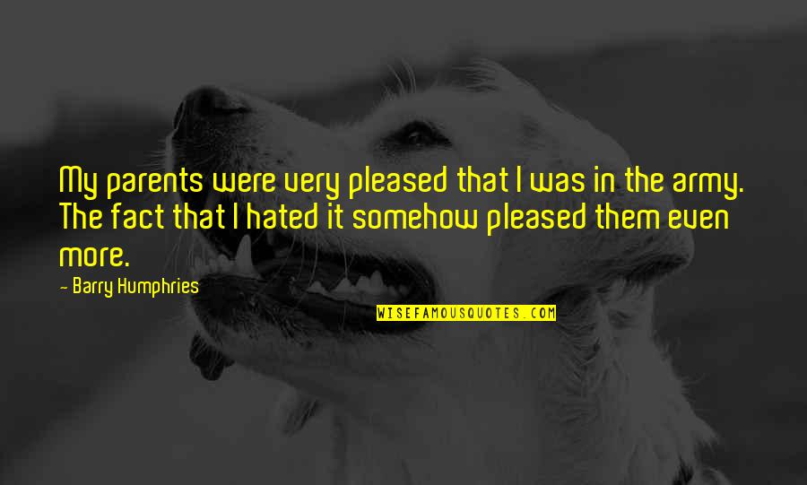 Blumine Island Quotes By Barry Humphries: My parents were very pleased that I was Blumine Island Quotes By Barry Humphries: My parents were very pleased that I was