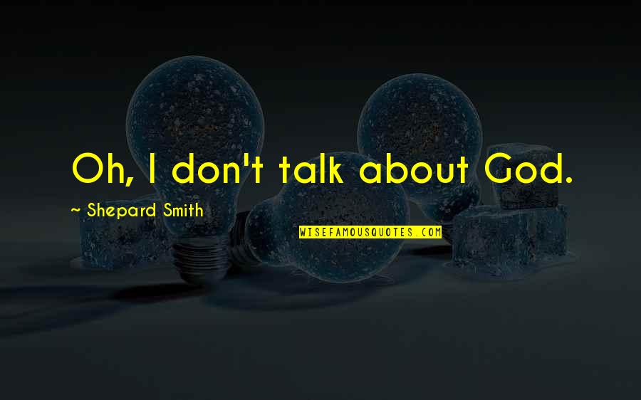 Blumine Island Quotes By Shepard Smith: Oh, I don't talk about God.