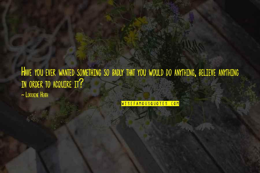 Blummenatelier Quotes By Lorraine Heath: Have you ever wanted something so badly that Blummenatelier Quotes By Lorraine Heath: Have you ever wanted something so badly that