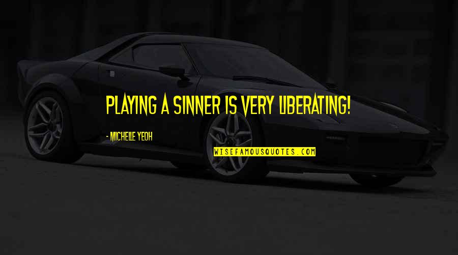 Blummenatelier Quotes By Michelle Yeoh: Playing a sinner is very liberating! Blummenatelier Quotes By Michelle Yeoh: Playing a sinner is very liberating!