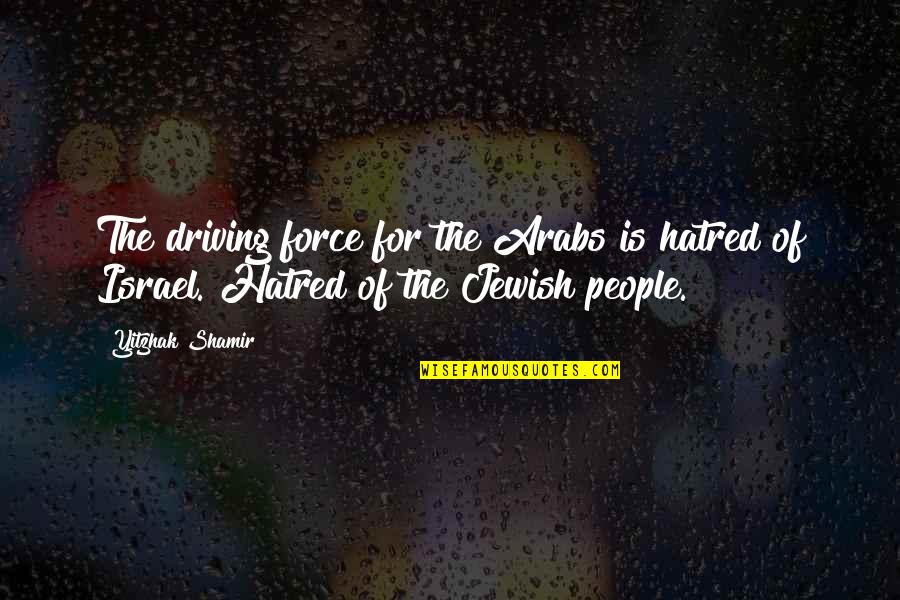 Blums In San Francisco Quotes By Yitzhak Shamir: The driving force for the Arabs is hatred