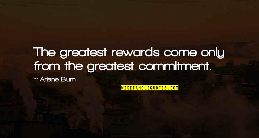 Blum's Quotes By Arlene Blum: The greatest rewards come only from the greatest