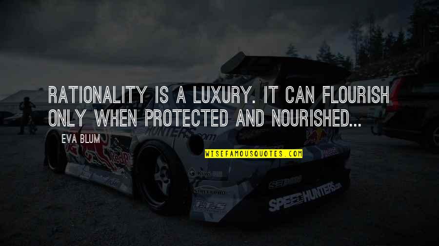 Blum's Quotes By Eva Blum: Rationality is a luxury. It can flourish only