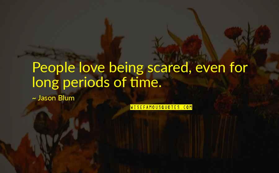 Blum's Quotes By Jason Blum: People love being scared, even for long periods