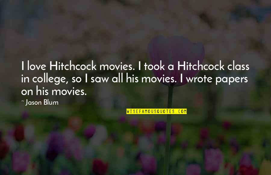 Blum's Quotes By Jason Blum: I love Hitchcock movies. I took a Hitchcock