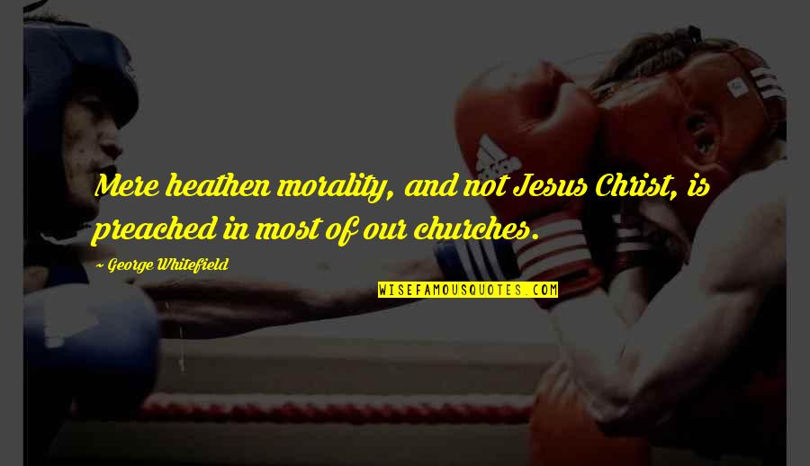Blumstein Poker Quotes By George Whitefield: Mere heathen morality, and not Jesus Christ, is Blumstein Poker Quotes By George Whitefield: Mere heathen morality, and not Jesus Christ, is