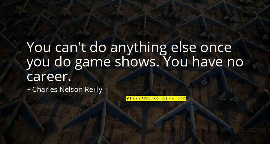 Blunck Studios Quotes By Charles Nelson Reilly: You can't do anything else once you do Blunck Studios Quotes By Charles Nelson Reilly: You can't do anything else once you do