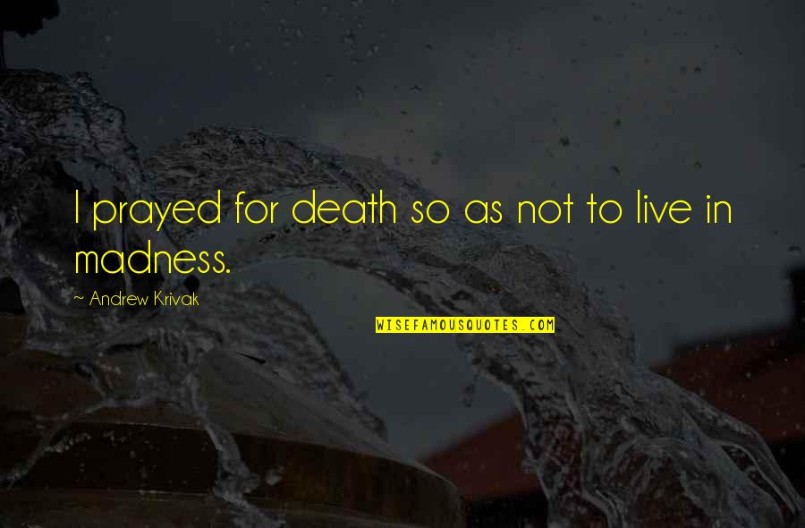 Bluncks Quotes By Andrew Krivak: I prayed for death so as not to Bluncks Quotes By Andrew Krivak: I prayed for death so as not to