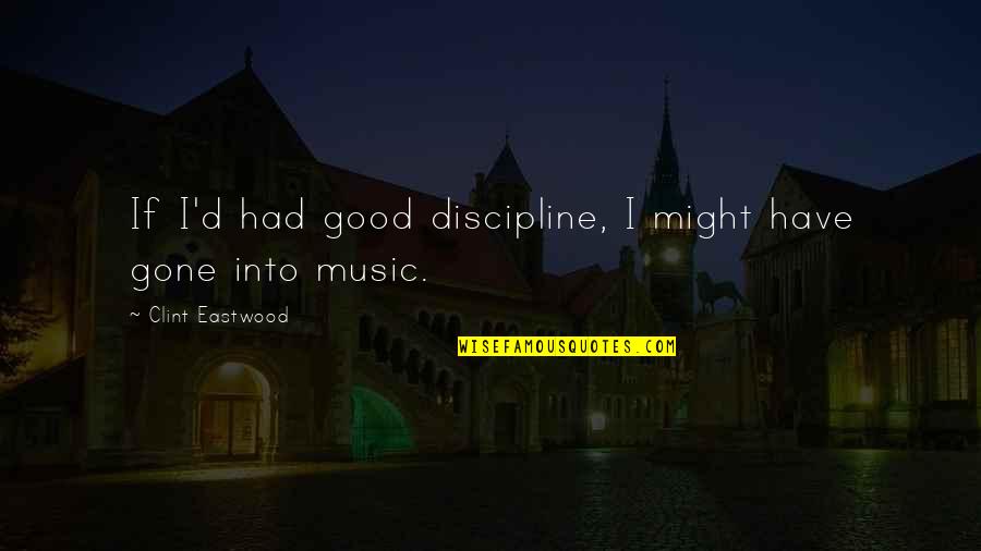 Bluncks Quotes By Clint Eastwood: If I'd had good discipline, I might have Bluncks Quotes By Clint Eastwood: If I'd had good discipline, I might have