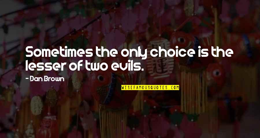 Bluncks Quotes By Dan Brown: Sometimes the only choice is the lesser of