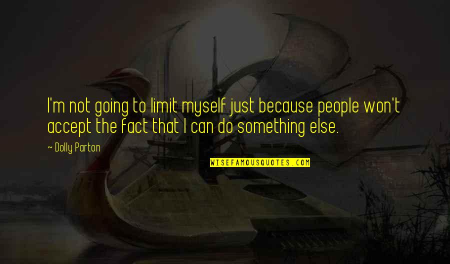 Bluncks Quotes By Dolly Parton: I'm not going to limit myself just because Bluncks Quotes By Dolly Parton: I'm not going to limit myself just because