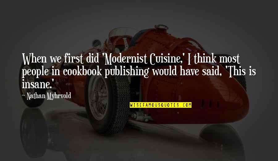 Bluncks Quotes By Nathan Myhrvold: When we first did 'Modernist Cuisine,' I think
