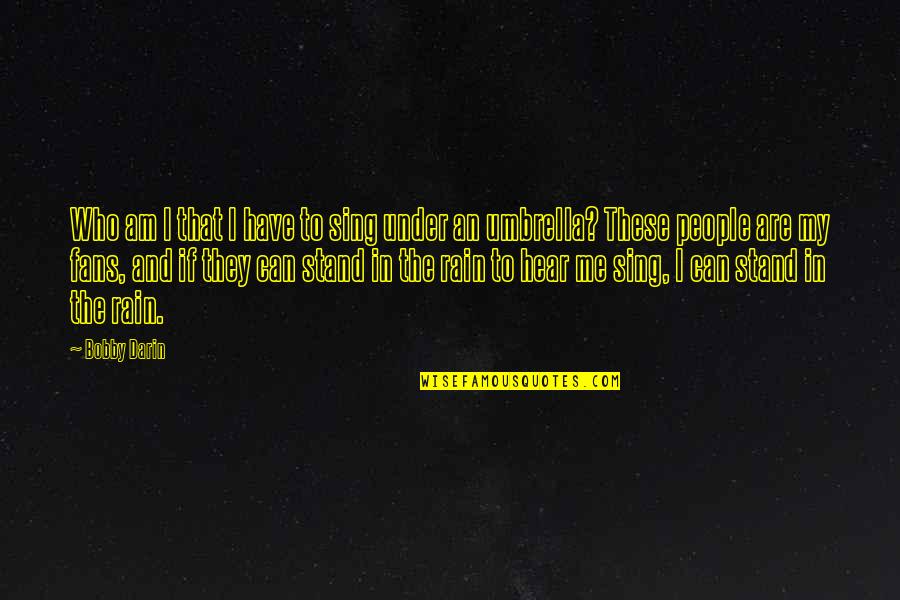 Bluncks Studio Quotes By Bobby Darin: Who am I that I have to sing Bluncks Studio Quotes By Bobby Darin: Who am I that I have to sing