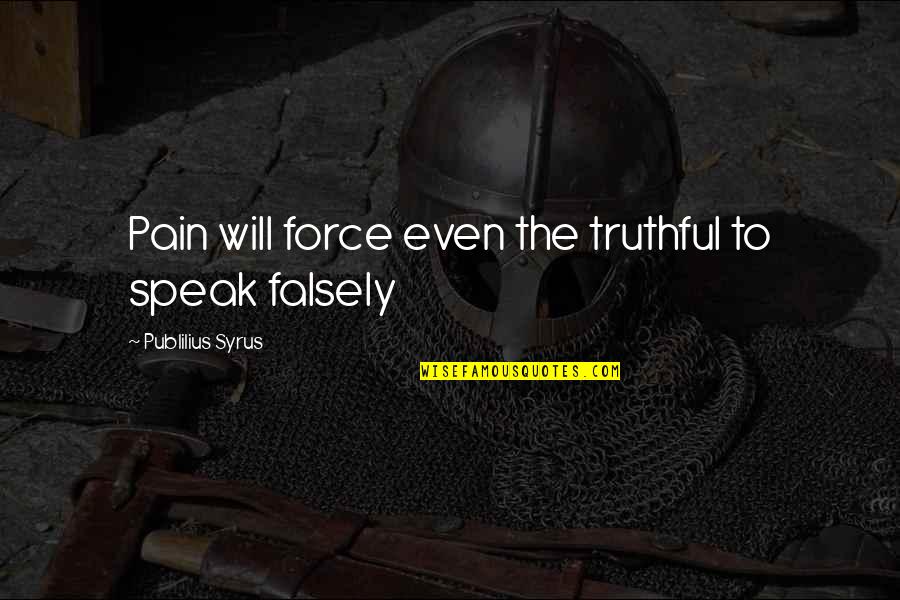 Blundell Quotes By Publilius Syrus: Pain will force even the truthful to speak