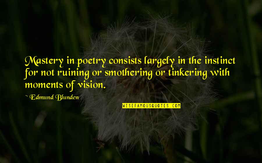 Blunden Quotes By Edmund Blunden: Mastery in poetry consists largely in the instinct