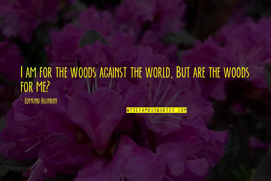 Blunden Quotes By Edmund Blunden: I am for the woods against the world,