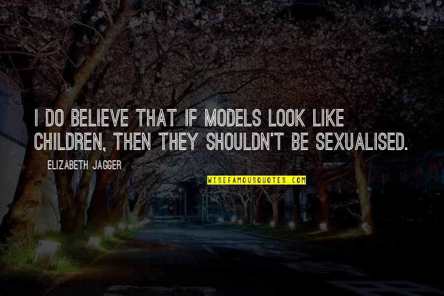 Blunder Days Quotes By Elizabeth Jagger: I do believe that if models look like Blunder Days Quotes By Elizabeth Jagger: I do believe that if models look like