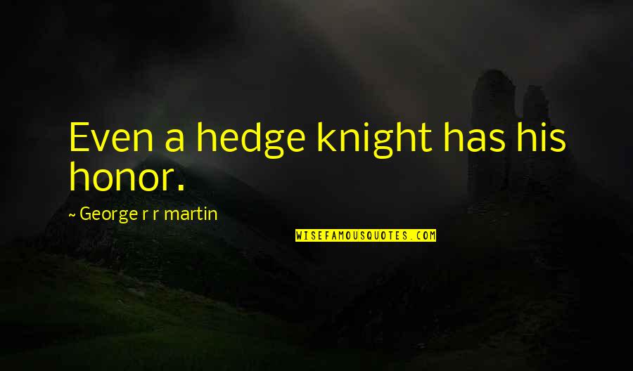 Blunder Dream Quotes By George R R Martin: Even a hedge knight has his honor.