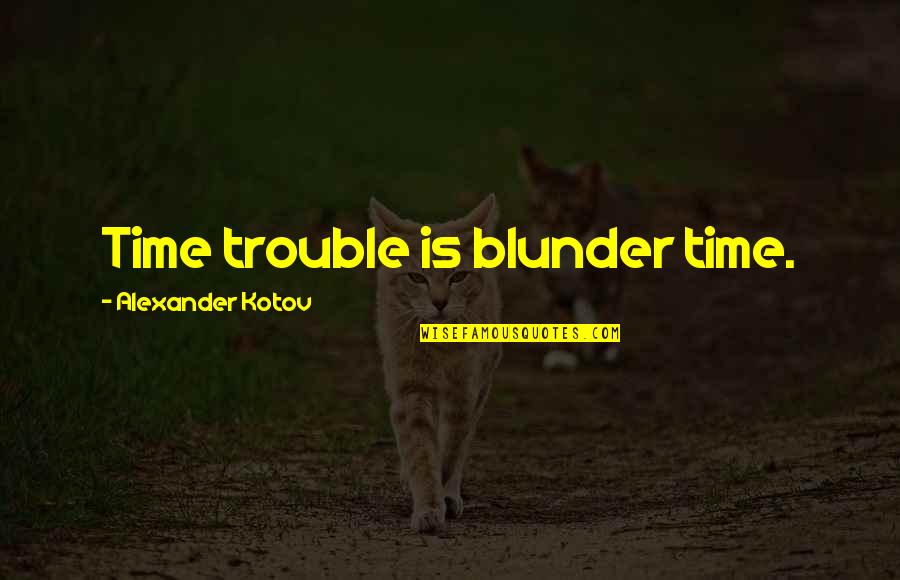 Blunder Quotes By Alexander Kotov: Time trouble is blunder time. Blunder Quotes By Alexander Kotov: Time trouble is blunder time.