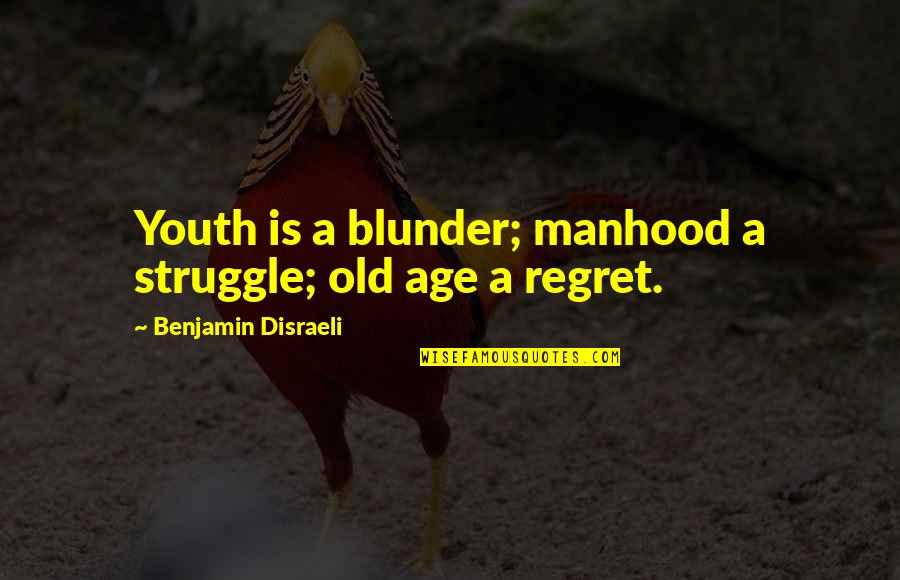 Blunder Quotes By Benjamin Disraeli: Youth is a blunder; manhood a struggle; old Blunder Quotes By Benjamin Disraeli: Youth is a blunder; manhood a struggle; old