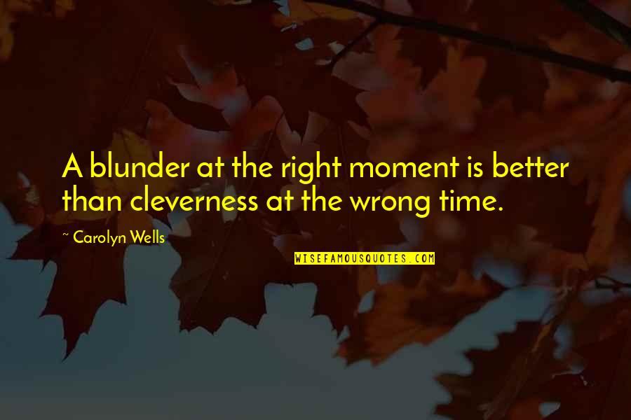 Blunder Quotes By Carolyn Wells: A blunder at the right moment is better