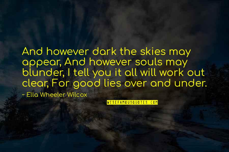 Blunder Quotes By Ella Wheeler Wilcox: And however dark the skies may appear, And Blunder Quotes By Ella Wheeler Wilcox: And however dark the skies may appear, And
