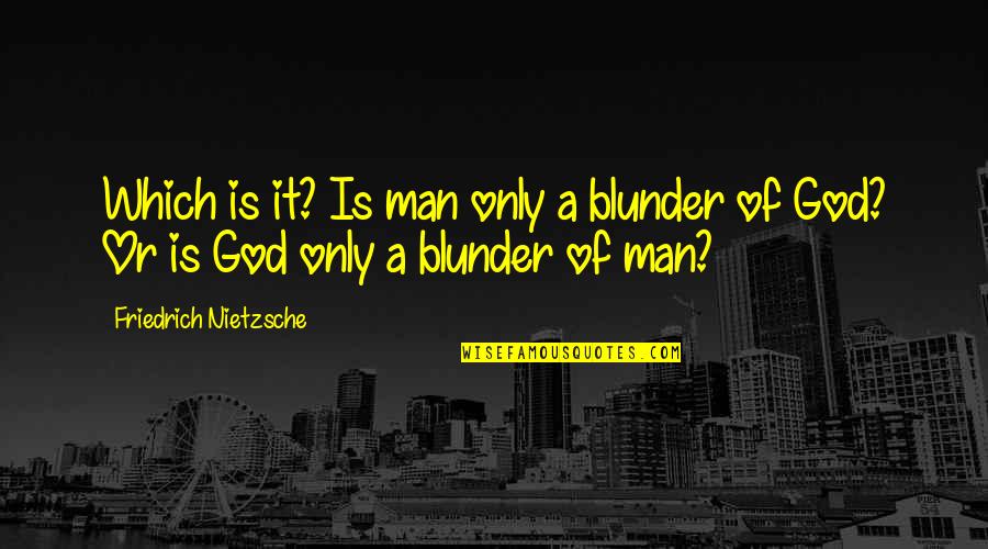 Blunder Quotes By Friedrich Nietzsche: Which is it? Is man only a blunder Blunder Quotes By Friedrich Nietzsche: Which is it? Is man only a blunder