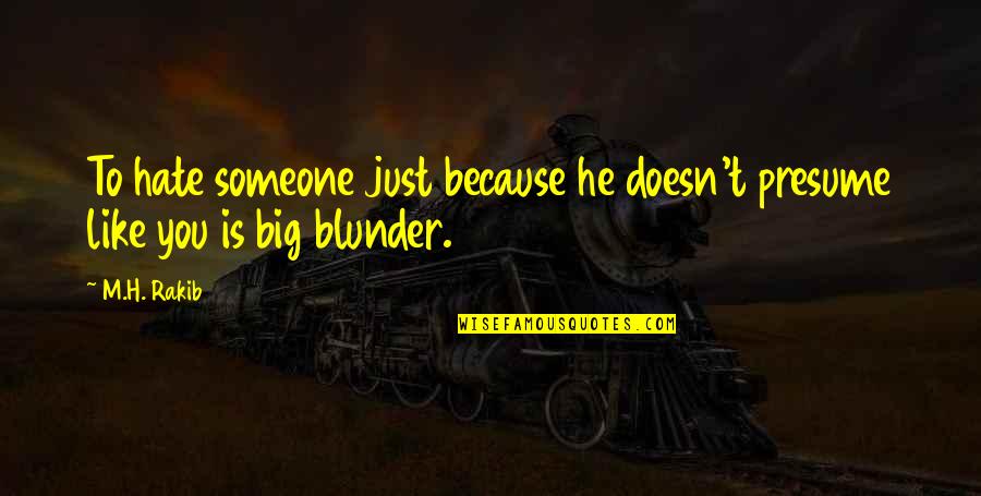 Blunder Quotes By M.H. Rakib: To hate someone just because he doesn't presume